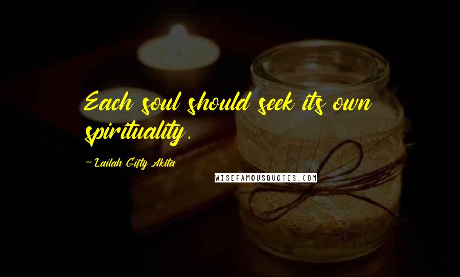 Lailah Gifty Akita Quotes: Each soul should seek its own spirituality.