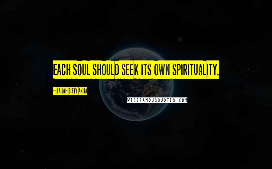 Lailah Gifty Akita Quotes: Each soul should seek its own spirituality.