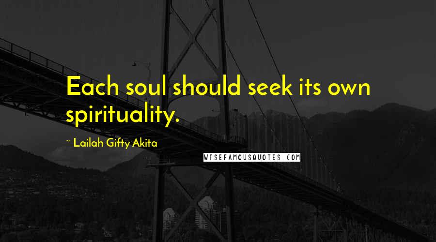 Lailah Gifty Akita Quotes: Each soul should seek its own spirituality.