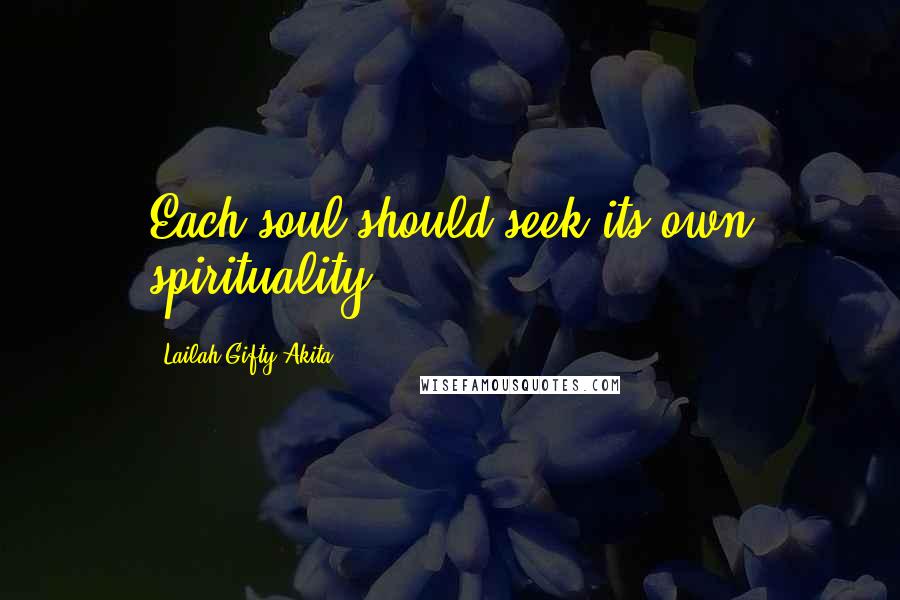 Lailah Gifty Akita Quotes: Each soul should seek its own spirituality.