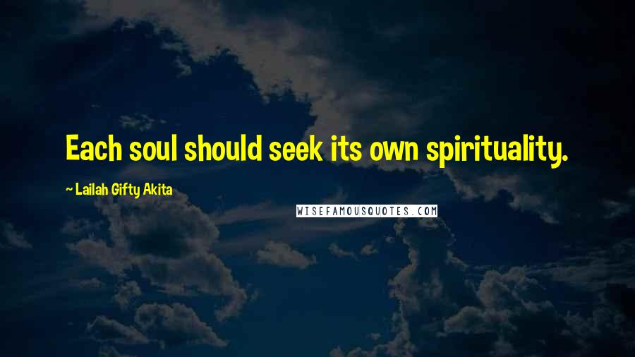 Lailah Gifty Akita Quotes: Each soul should seek its own spirituality.