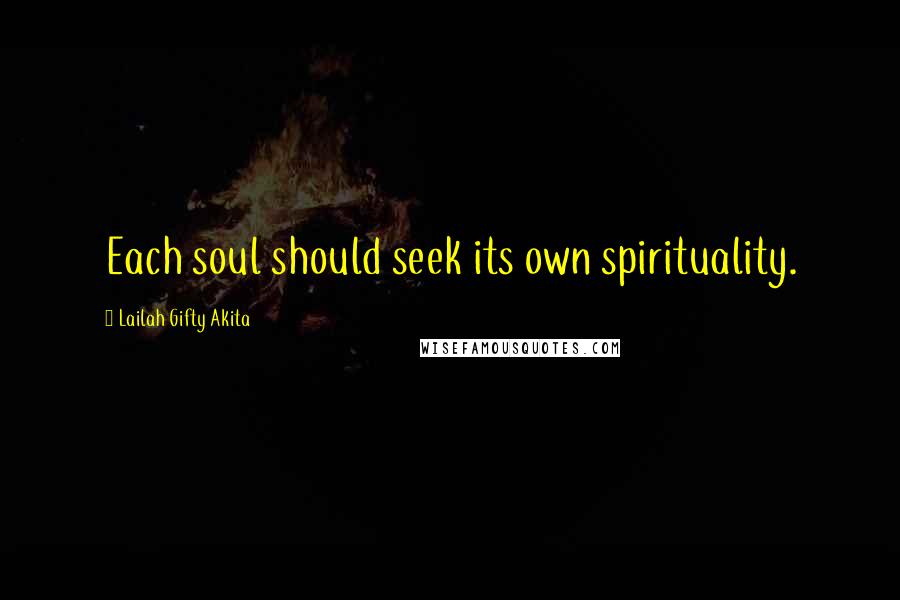 Lailah Gifty Akita Quotes: Each soul should seek its own spirituality.
