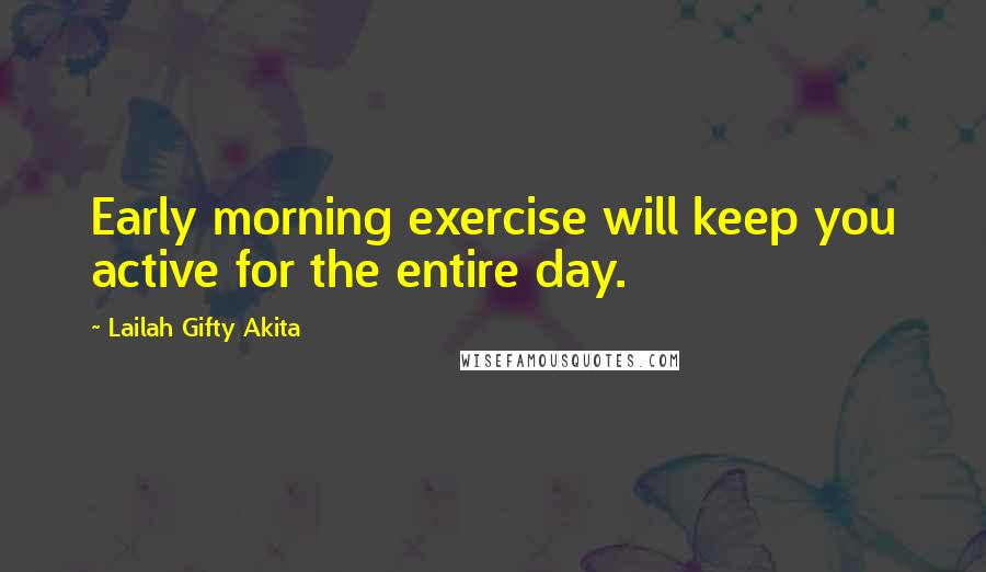 Lailah Gifty Akita Quotes: Early morning exercise will keep you active for the entire day.