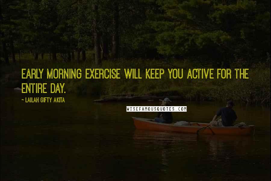 Lailah Gifty Akita Quotes: Early morning exercise will keep you active for the entire day.