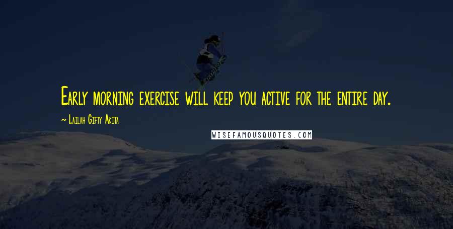 Lailah Gifty Akita Quotes: Early morning exercise will keep you active for the entire day.