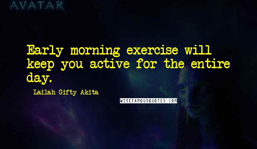 Lailah Gifty Akita Quotes: Early morning exercise will keep you active for the entire day.