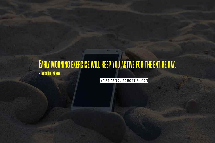 Lailah Gifty Akita Quotes: Early morning exercise will keep you active for the entire day.