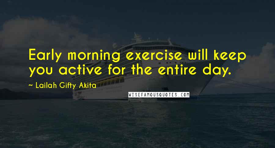 Lailah Gifty Akita Quotes: Early morning exercise will keep you active for the entire day.