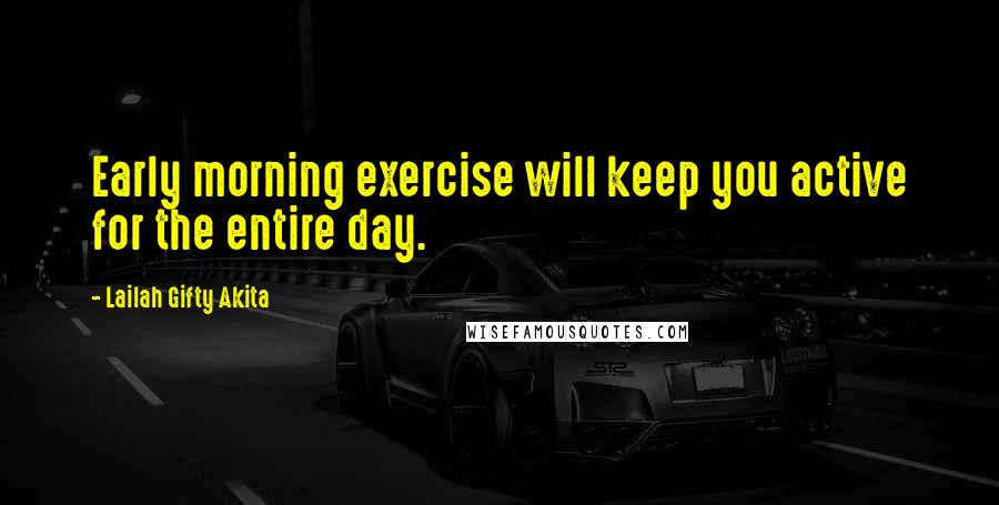 Lailah Gifty Akita Quotes: Early morning exercise will keep you active for the entire day.