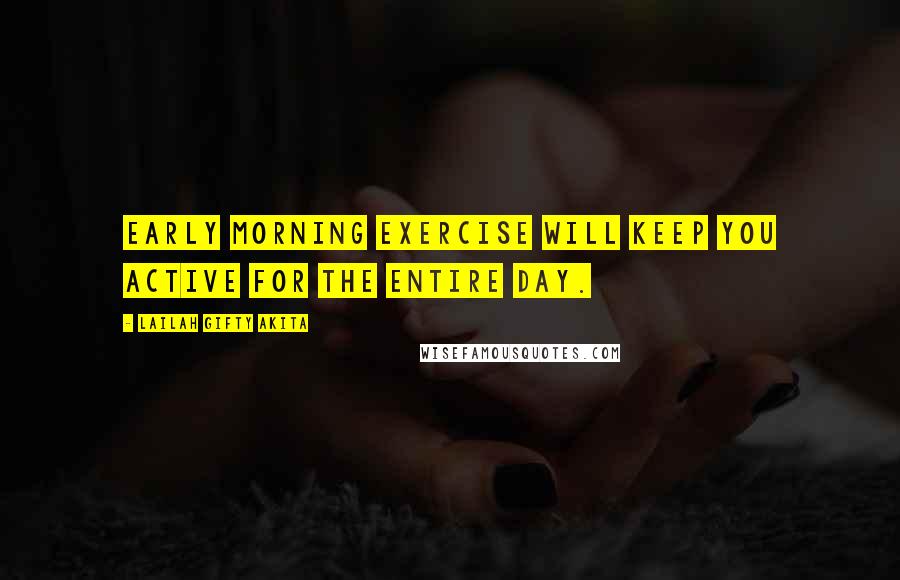 Lailah Gifty Akita Quotes: Early morning exercise will keep you active for the entire day.