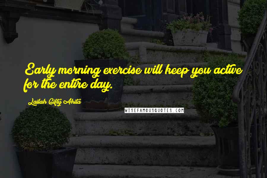 Lailah Gifty Akita Quotes: Early morning exercise will keep you active for the entire day.