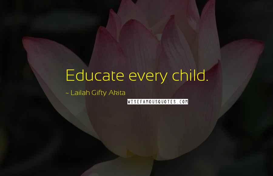 Lailah Gifty Akita Quotes: Educate every child.