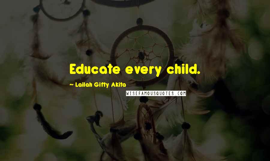 Lailah Gifty Akita Quotes: Educate every child.