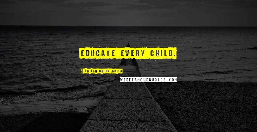 Lailah Gifty Akita Quotes: Educate every child.