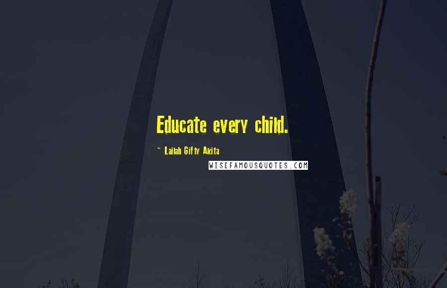 Lailah Gifty Akita Quotes: Educate every child.