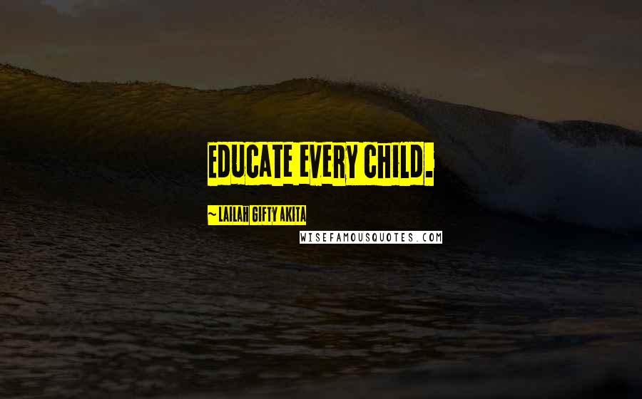 Lailah Gifty Akita Quotes: Educate every child.