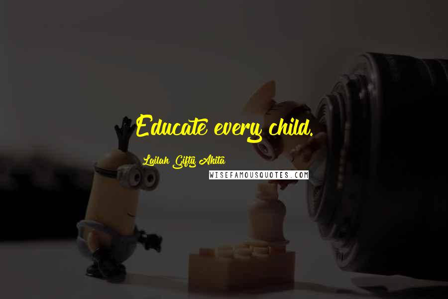 Lailah Gifty Akita Quotes: Educate every child.