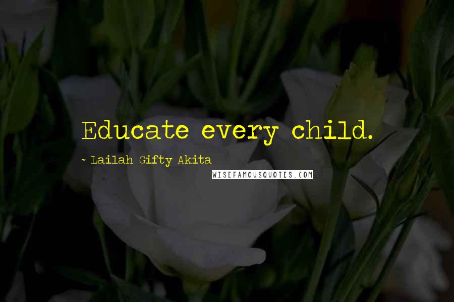 Lailah Gifty Akita Quotes: Educate every child.