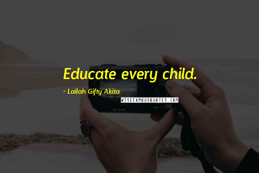 Lailah Gifty Akita Quotes: Educate every child.