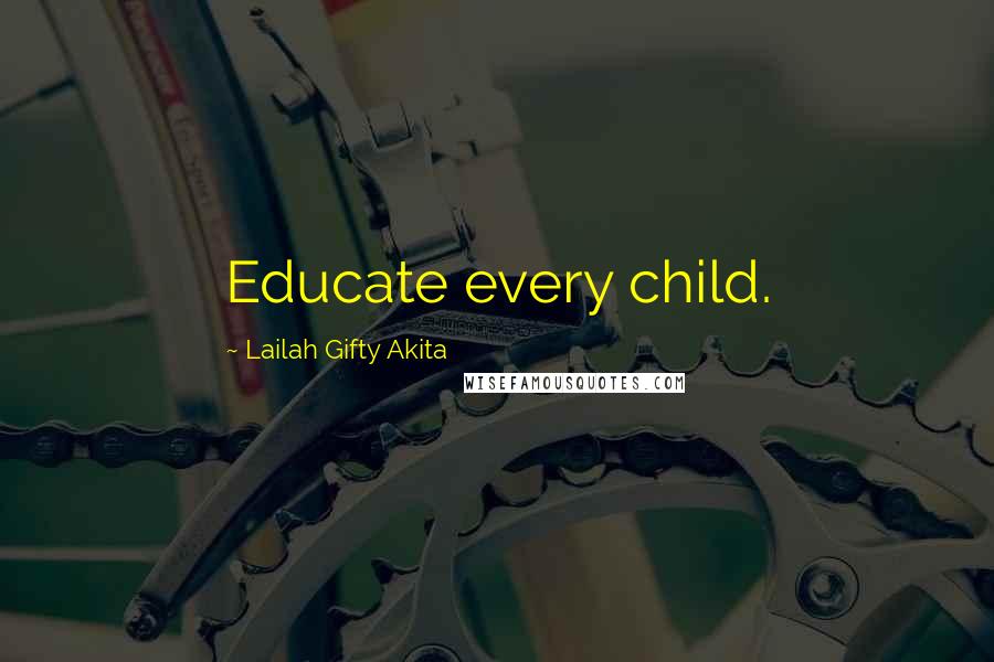 Lailah Gifty Akita Quotes: Educate every child.