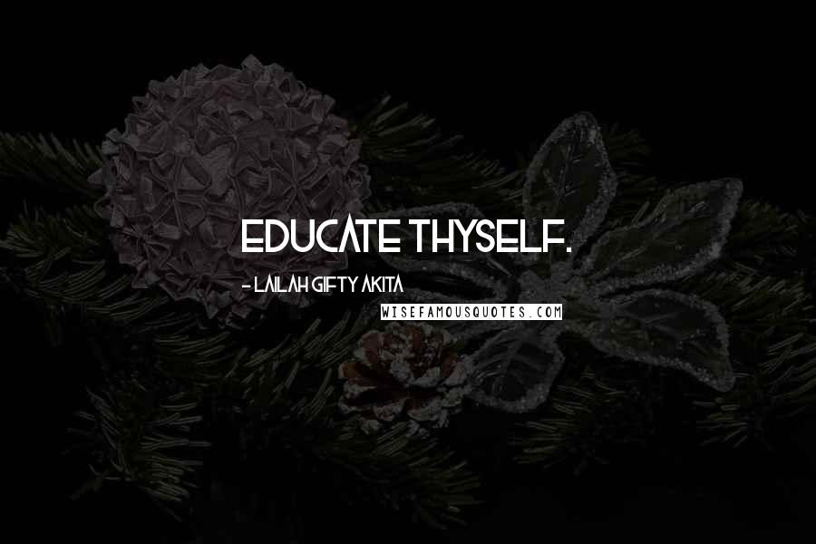 Lailah Gifty Akita Quotes: Educate thyself.