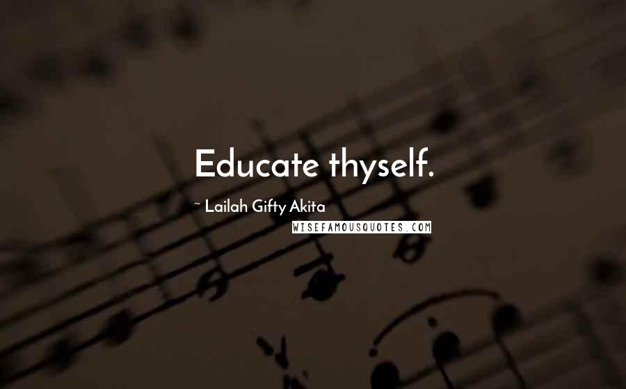 Lailah Gifty Akita Quotes: Educate thyself.