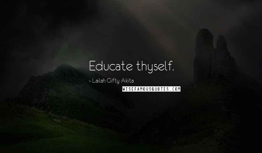 Lailah Gifty Akita Quotes: Educate thyself.