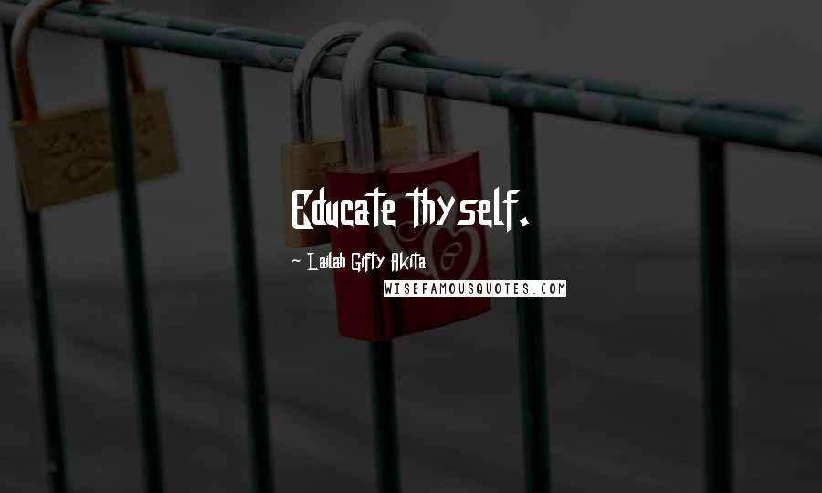 Lailah Gifty Akita Quotes: Educate thyself.