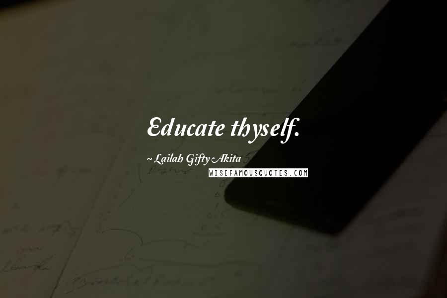 Lailah Gifty Akita Quotes: Educate thyself.