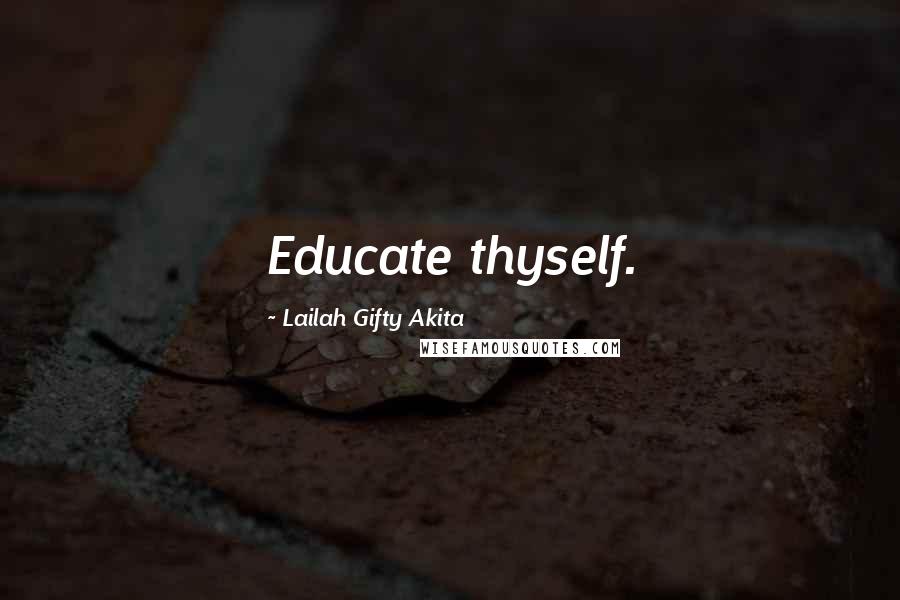 Lailah Gifty Akita Quotes: Educate thyself.