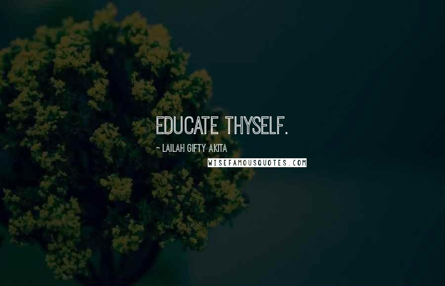 Lailah Gifty Akita Quotes: Educate thyself.