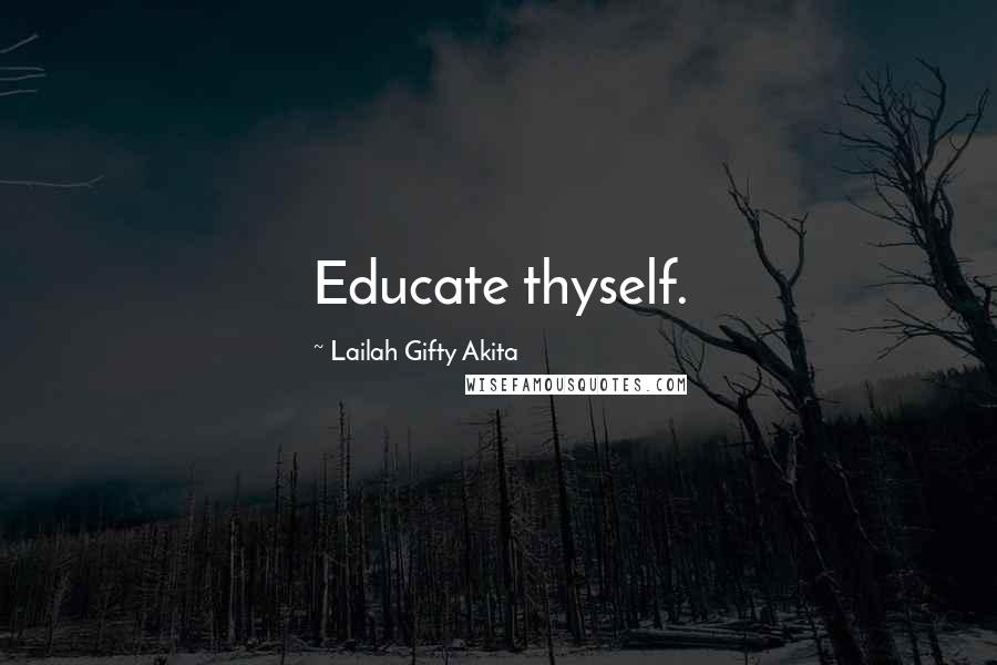 Lailah Gifty Akita Quotes: Educate thyself.