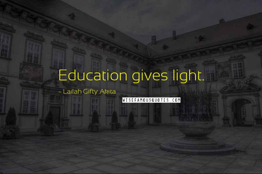 Lailah Gifty Akita Quotes: Education gives light.