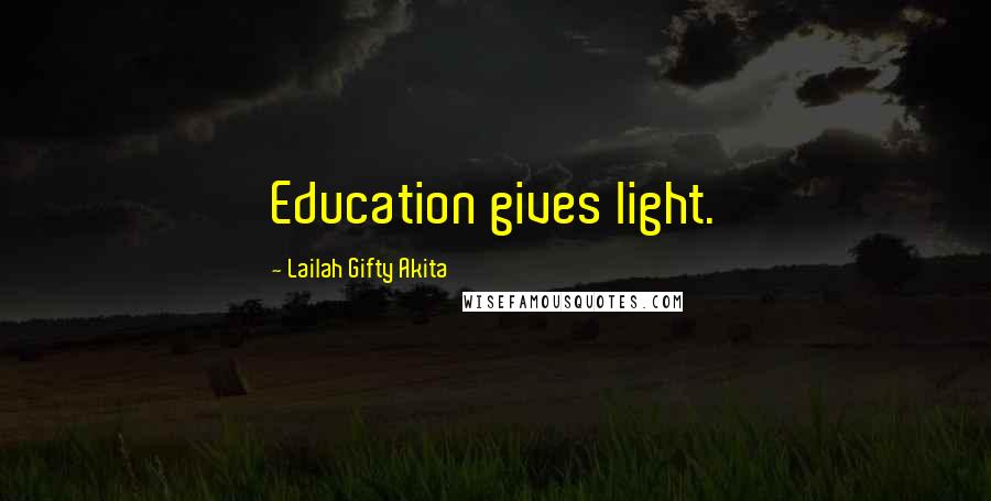 Lailah Gifty Akita Quotes: Education gives light.