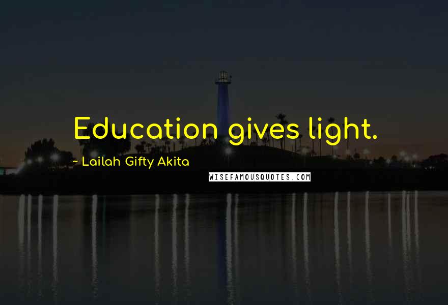 Lailah Gifty Akita Quotes: Education gives light.