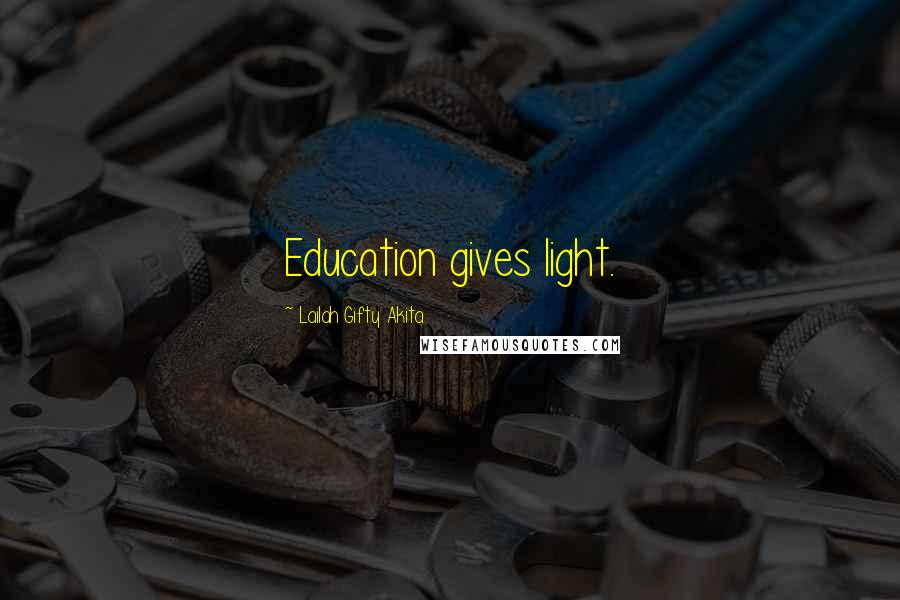 Lailah Gifty Akita Quotes: Education gives light.