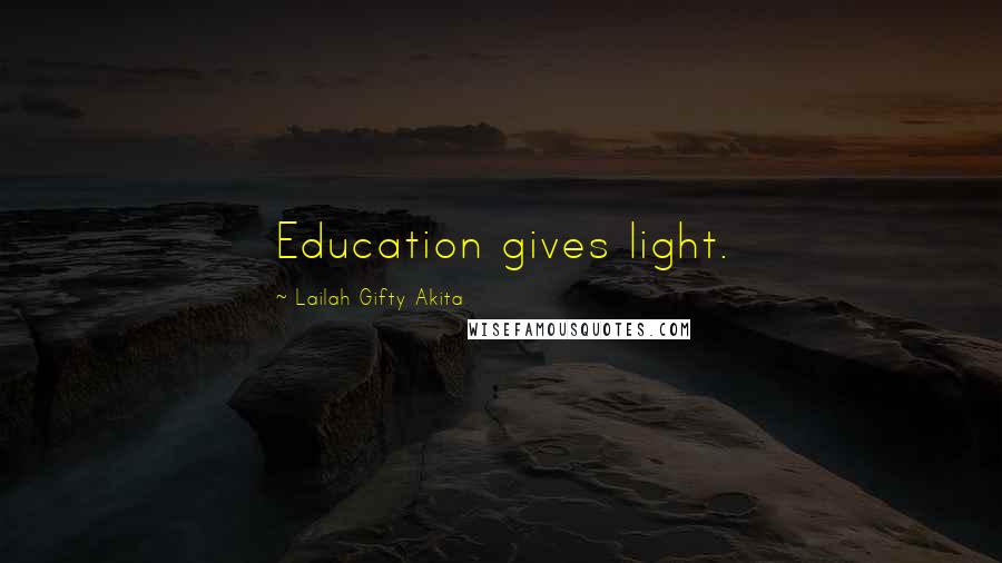 Lailah Gifty Akita Quotes: Education gives light.