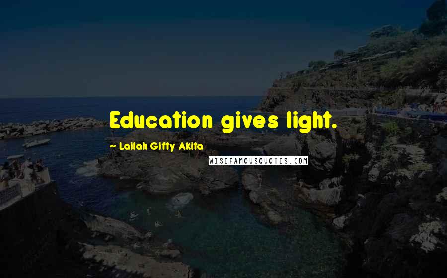 Lailah Gifty Akita Quotes: Education gives light.