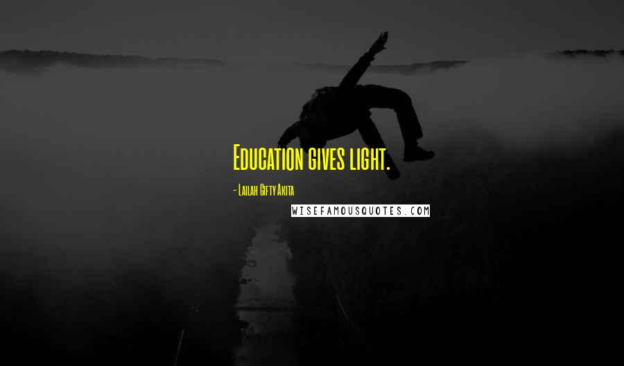 Lailah Gifty Akita Quotes: Education gives light.