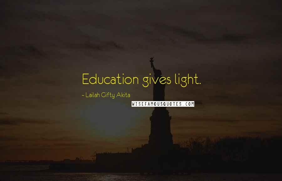 Lailah Gifty Akita Quotes: Education gives light.