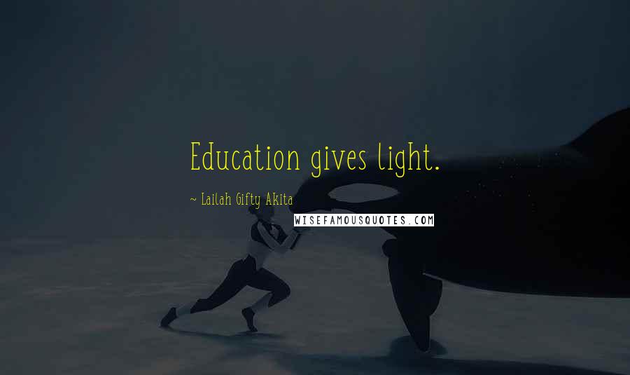 Lailah Gifty Akita Quotes: Education gives light.