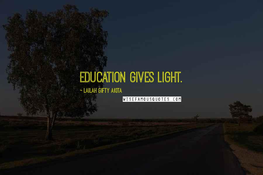 Lailah Gifty Akita Quotes: Education gives light.