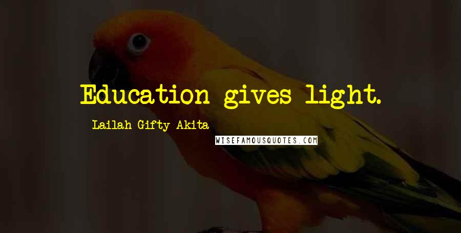 Lailah Gifty Akita Quotes: Education gives light.