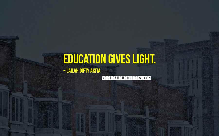 Lailah Gifty Akita Quotes: Education gives light.