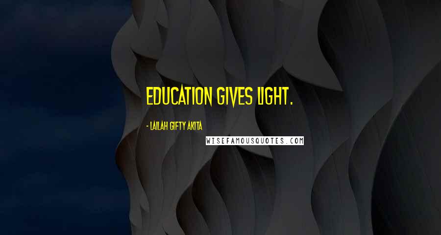 Lailah Gifty Akita Quotes: Education gives light.