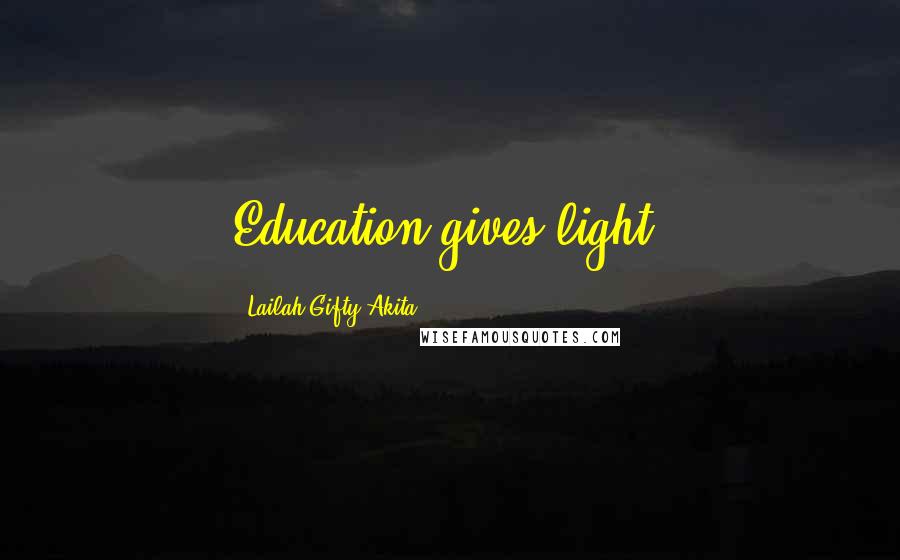 Lailah Gifty Akita Quotes: Education gives light.