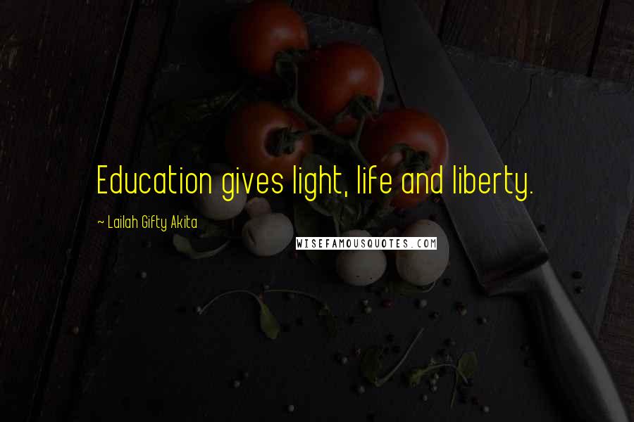 Lailah Gifty Akita Quotes: Education gives light, life and liberty.
