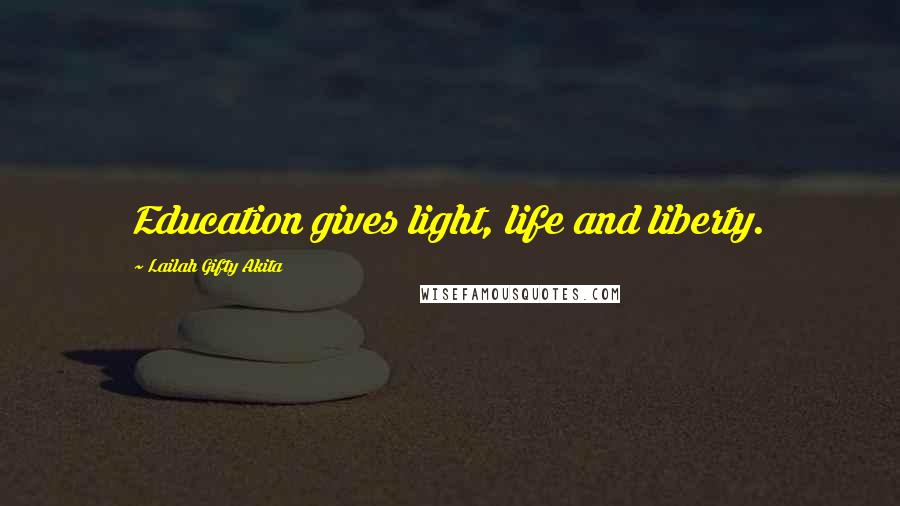 Lailah Gifty Akita Quotes: Education gives light, life and liberty.