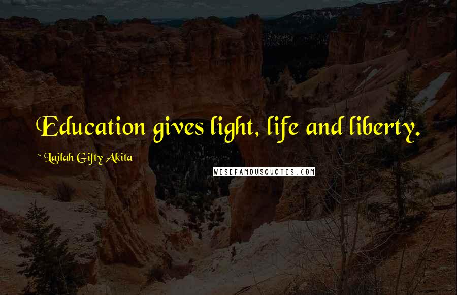Lailah Gifty Akita Quotes: Education gives light, life and liberty.