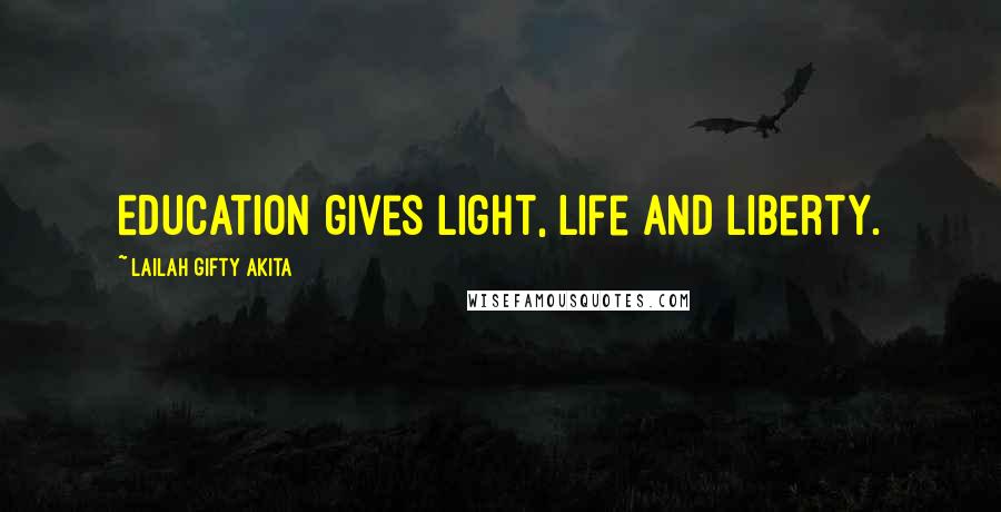 Lailah Gifty Akita Quotes: Education gives light, life and liberty.
